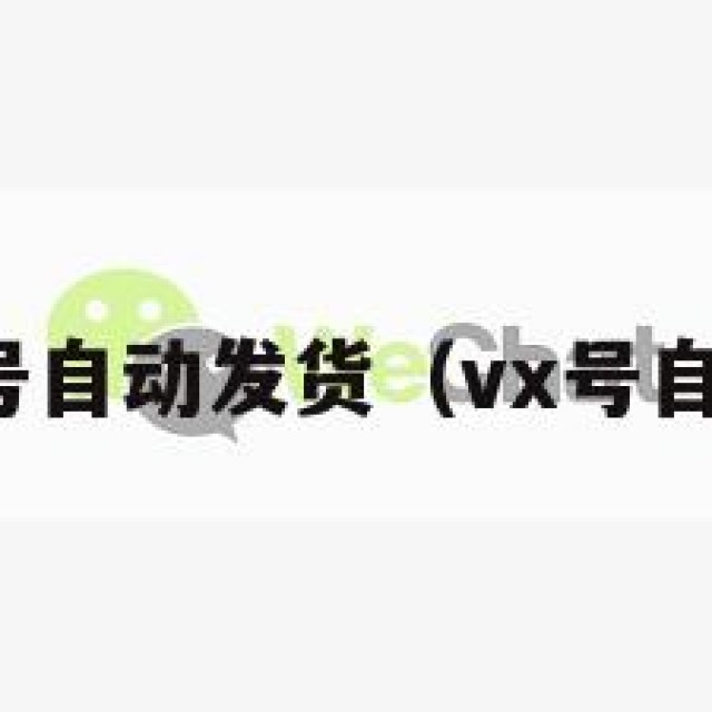 微信小号自动发货（vx号自动发货）