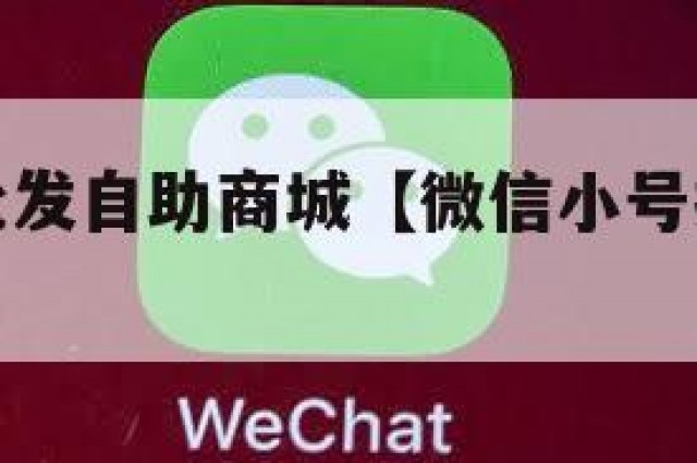 微信小号批发自助商城【微信小号批发自助商城怎么弄】