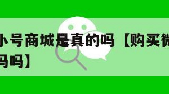 购买微信小号商城是真的吗【购买微信小号商城是真的吗吗】