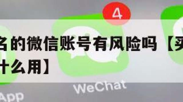 购买带实名的微信账号有风险吗【买实名认证的微信干什么用】