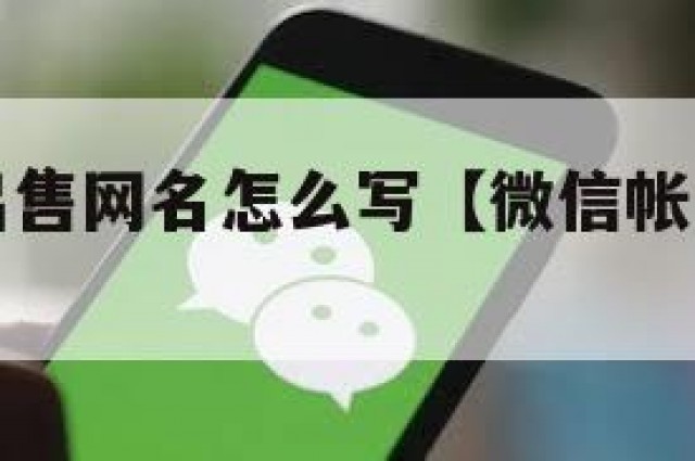 微信帐号出售网名怎么写【微信帐号出售网名怎么写的】