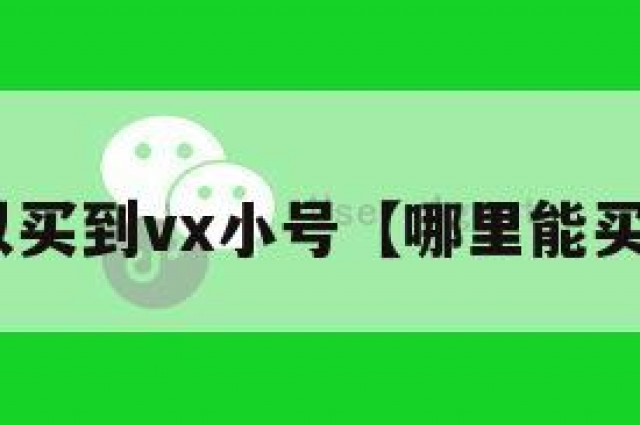 哪里可以买到vx小号【哪里能买vx小号】